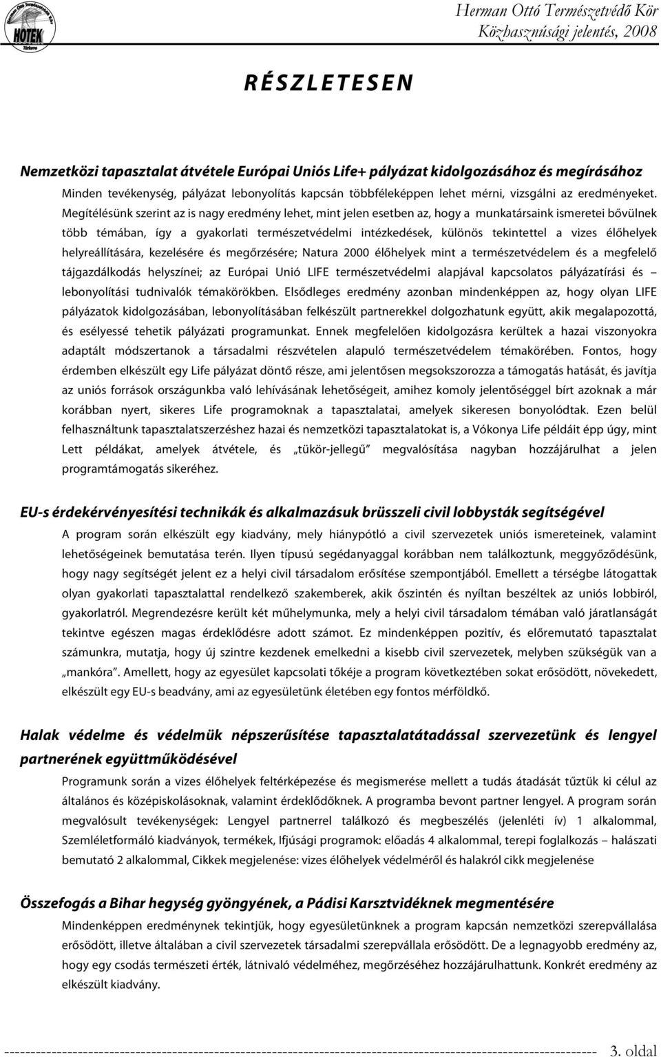 Megítélésünk szerint az is nagy eredmény lehet, mint jelen esetben az, hogy a munkatársaink ismeretei bővülnek több témában, így a gyakorlati természetvédelmi intézkedések, különös tekintettel a