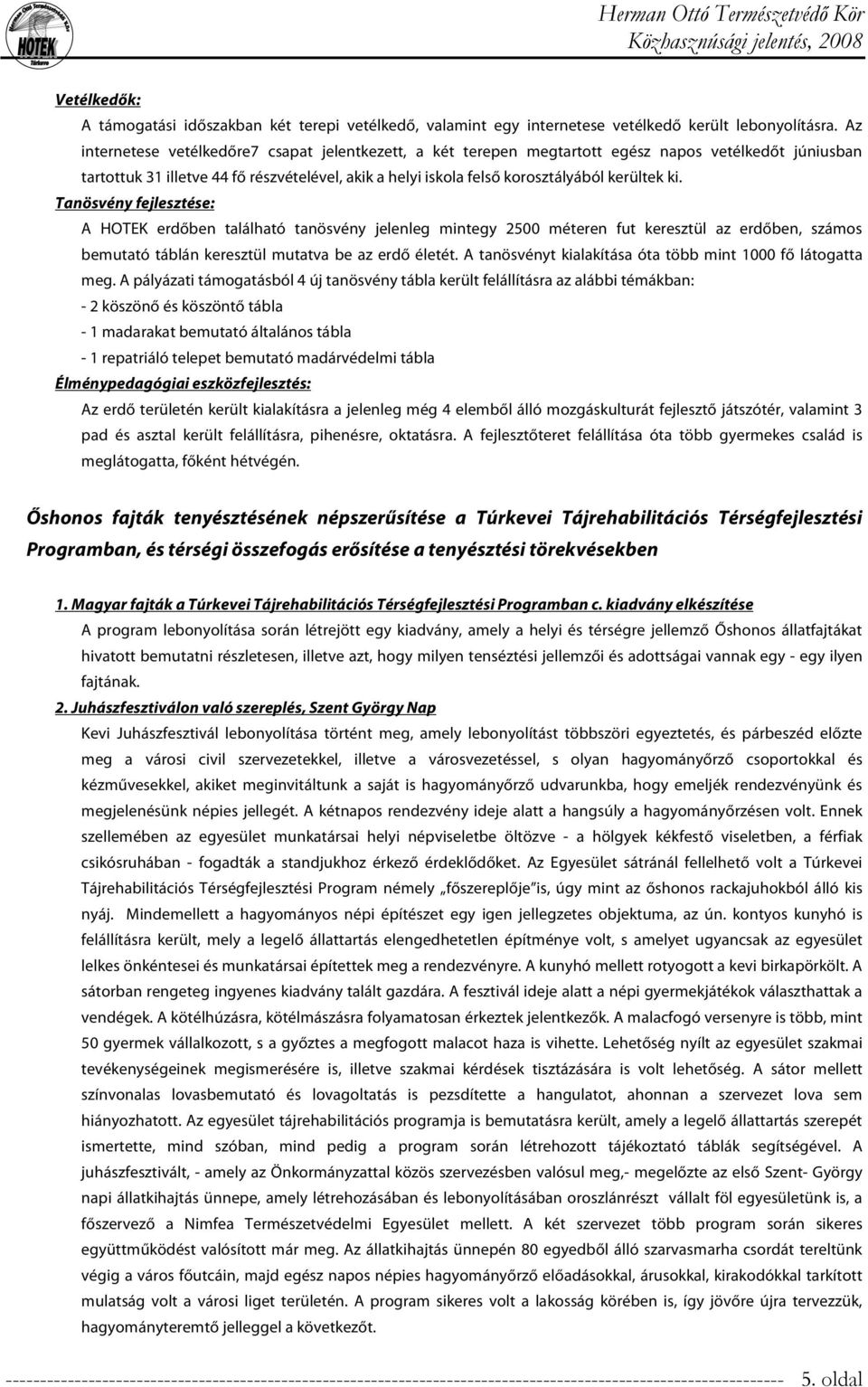 ki. Tanösvény fejlesztése: A HOTEK erdőben található tanösvény jelenleg mintegy 2500 méteren fut keresztül az erdőben, számos bemutató táblán keresztül mutatva be az erdő életét.