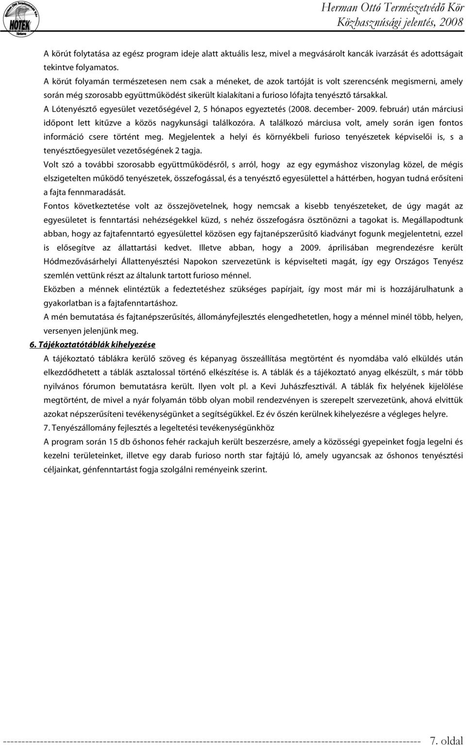 A Lótenyésztő egyesület vezetőségével 2, 5 hónapos egyeztetés (2008. december- 2009. február) után márciusi időpont lett kitűzve a közös nagykunsági találkozóra.