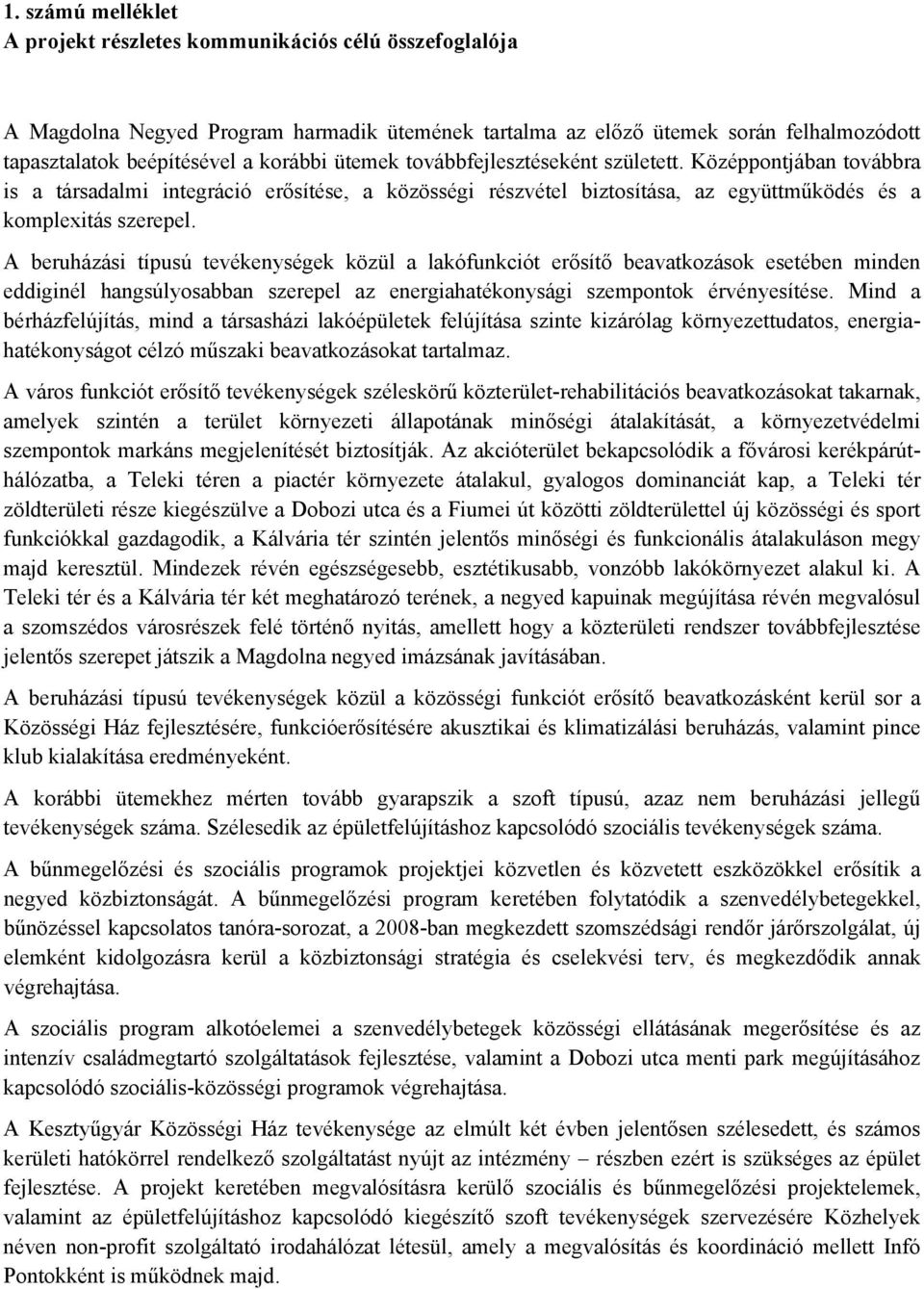 A beruházási típusú tevékenységek közül a lakófunkciót erősítő beavatkozások esetében minden eddiginél hangsúlyosabban szerepel az energiahatékonysági szempontok érvényesítése.