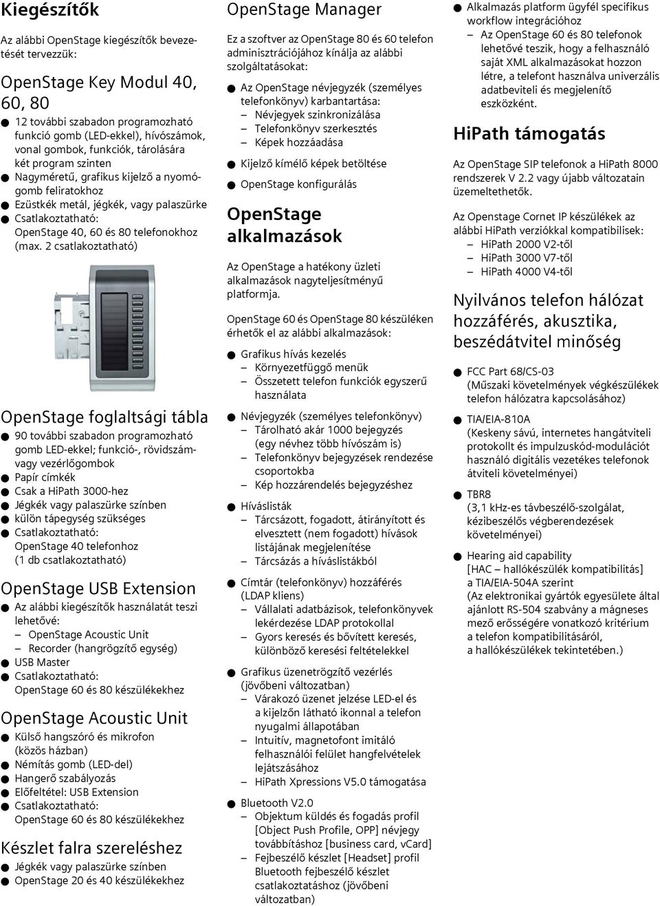 2 csatlakoztatható) OpenStage foglaltsági tábla 90 további szabadon programozható gomb LED-ekkel; funkció-, rövidszám vezérlõgombok Papír címkék Csak a HiPath 3000-hez Jégkék színben külön tápegység