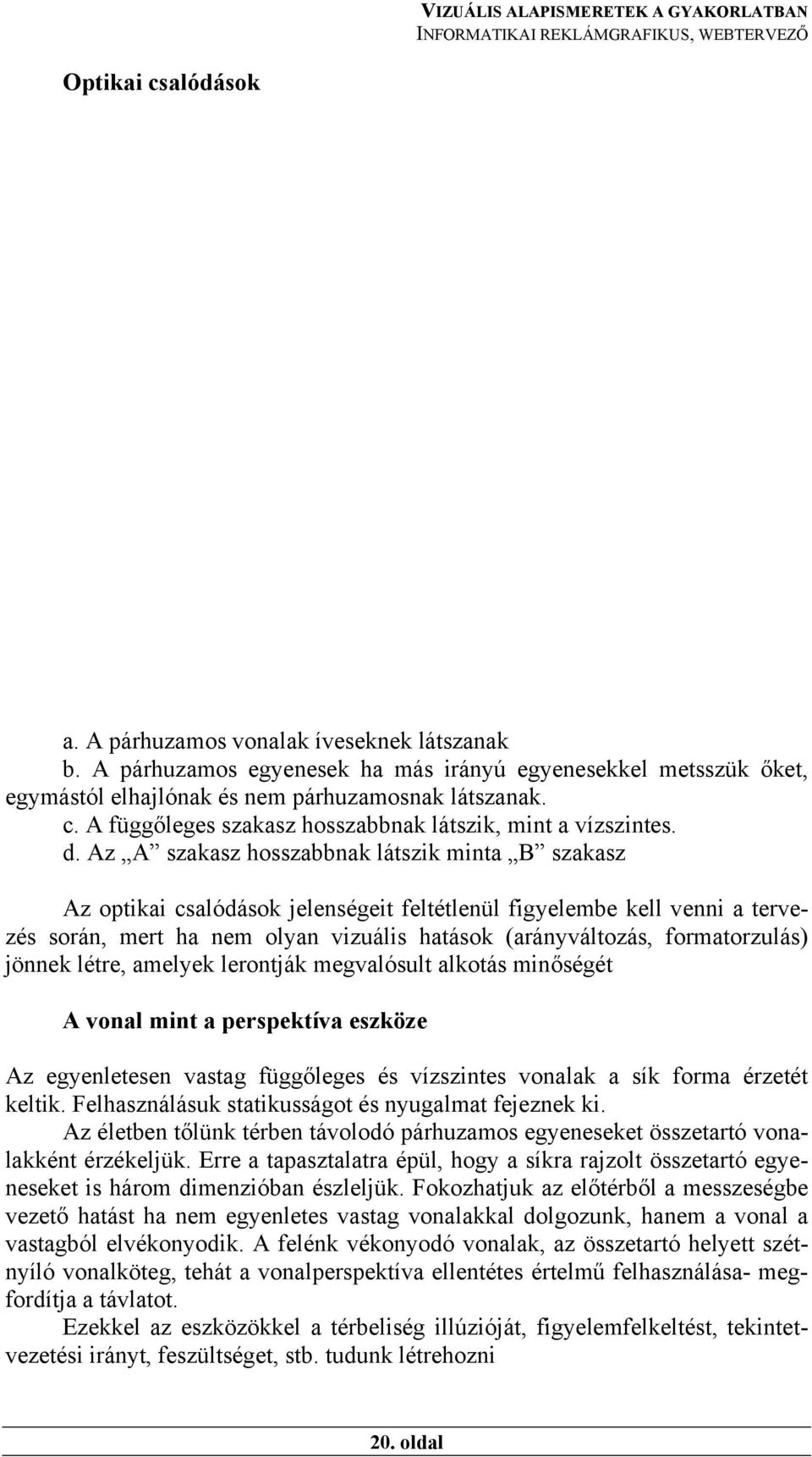 formatorzulás) jönnek létre, amelyek lerontják megvalósult alkotás minőségét A vonal mint a perspektíva eszköze Az egyenletesen vastag függőleges és vízszintes vonalak a sík forma érzetét keltik.