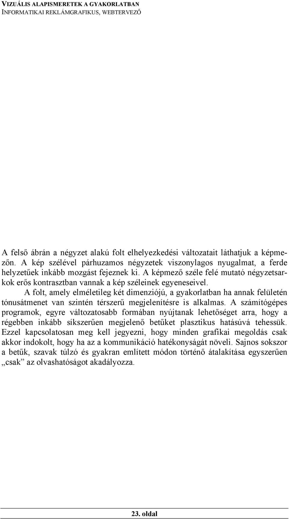 A folt, amely elméletileg két dimenziójú, a gyakorlatban ha annak felületén tónusátmenet van szintén térszerű megjelenítésre is alkalmas.