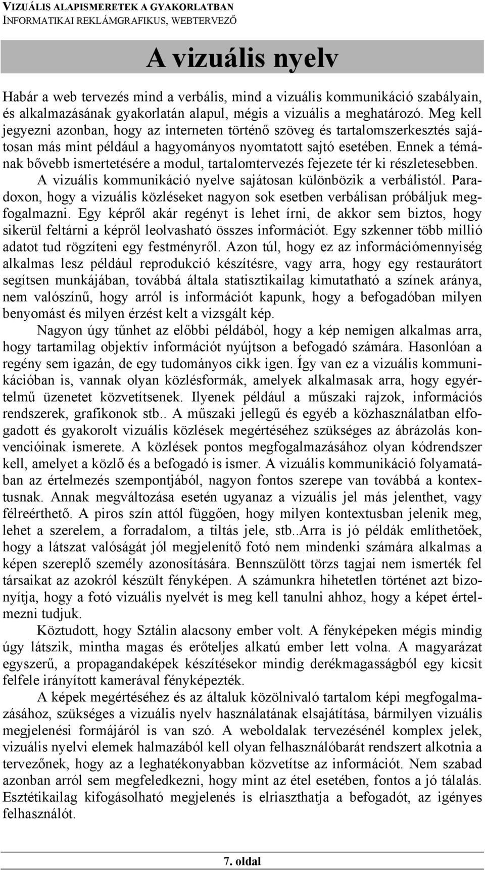 Ennek a témának bővebb ismertetésére a modul, tartalomtervezés fejezete tér ki részletesebben. A vizuális kommunikáció nyelve sajátosan különbözik a verbálistól.