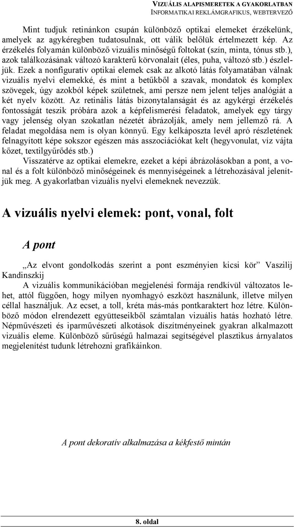 Ezek a nonfiguratív optikai elemek csak az alkotó látás folyamatában válnak vizuális nyelvi elemekké, és mint a betűkből a szavak, mondatok és komplex szövegek, úgy azokból képek születnek, ami