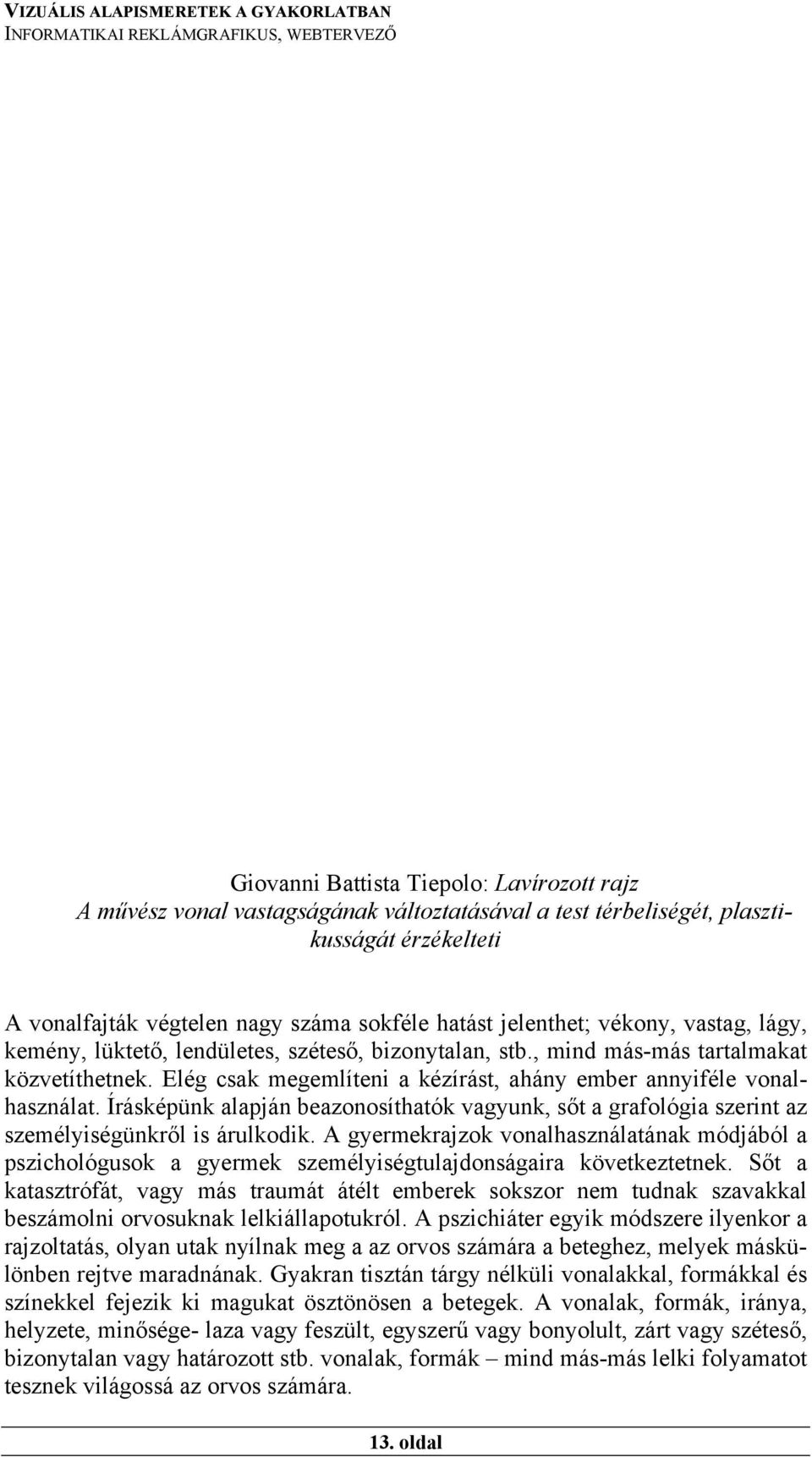 Írásképünk alapján beazonosíthatók vagyunk, sőt a grafológia szerint az személyiségünkről is árulkodik.