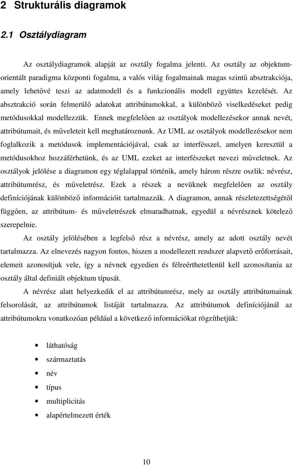 Az absztrakció során felmerülı adatokat attribútumokkal, a különbözı viselkedéseket pedig metódusokkal modellezzük.