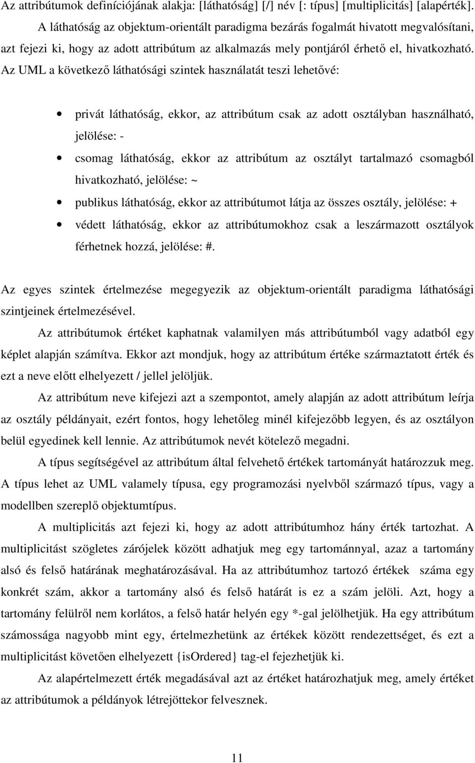 Az UML a következı láthatósági szintek használatát teszi lehetıvé: privát láthatóság, ekkor, az attribútum csak az adott osztályban használható, jelölése: - csomag láthatóság, ekkor az attribútum az