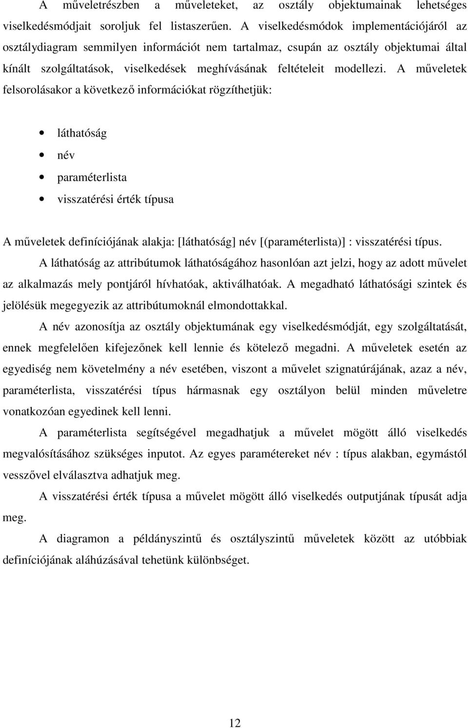 A mőveletek felsorolásakor a következı információkat rögzíthetjük: láthatóság név paraméterlista visszatérési érték típusa A mőveletek definíciójának alakja: [láthatóság] név [(paraméterlista)] :