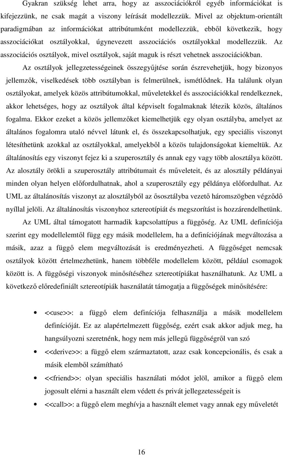 Az asszociációs osztályok, mivel osztályok, saját maguk is részt vehetnek asszociációkban.