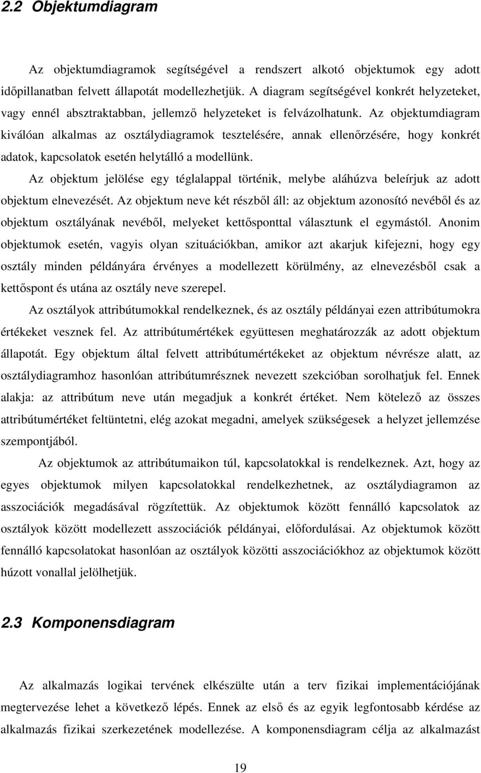 Az objektumdiagram kiválóan alkalmas az osztálydiagramok tesztelésére, annak ellenırzésére, hogy konkrét adatok, kapcsolatok esetén helytálló a modellünk.