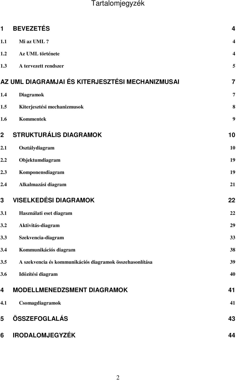 4 Alkalmazási diagram 21 3 VISELKEDÉSI DIAGRAMOK 22 3.1 Használati eset diagram 22 3.2 Aktivitás-diagram 29 3.3 Szekvencia-diagram 33 3.4 Kommunikációs diagram 38 3.