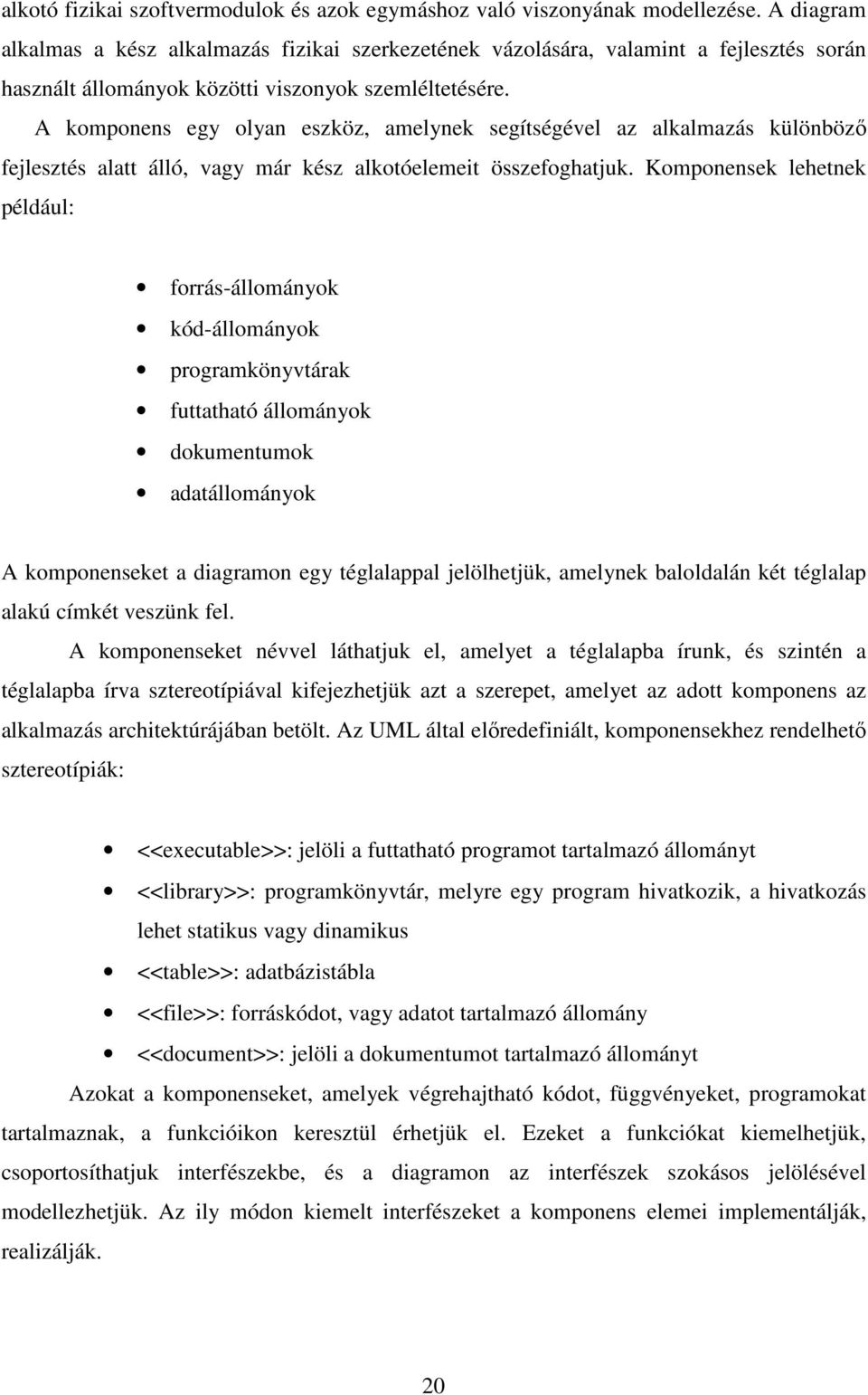 A komponens egy olyan eszköz, amelynek segítségével az alkalmazás különbözı fejlesztés alatt álló, vagy már kész alkotóelemeit összefoghatjuk.