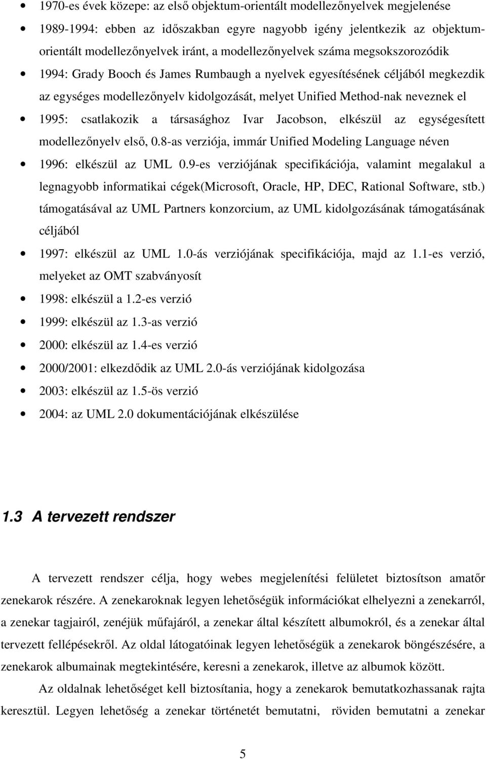 1995: csatlakozik a társasághoz Ivar Jacobson, elkészül az egységesített modellezınyelv elsı, 0.8-as verziója, immár Unified Modeling Language néven 1996: elkészül az UML 0.