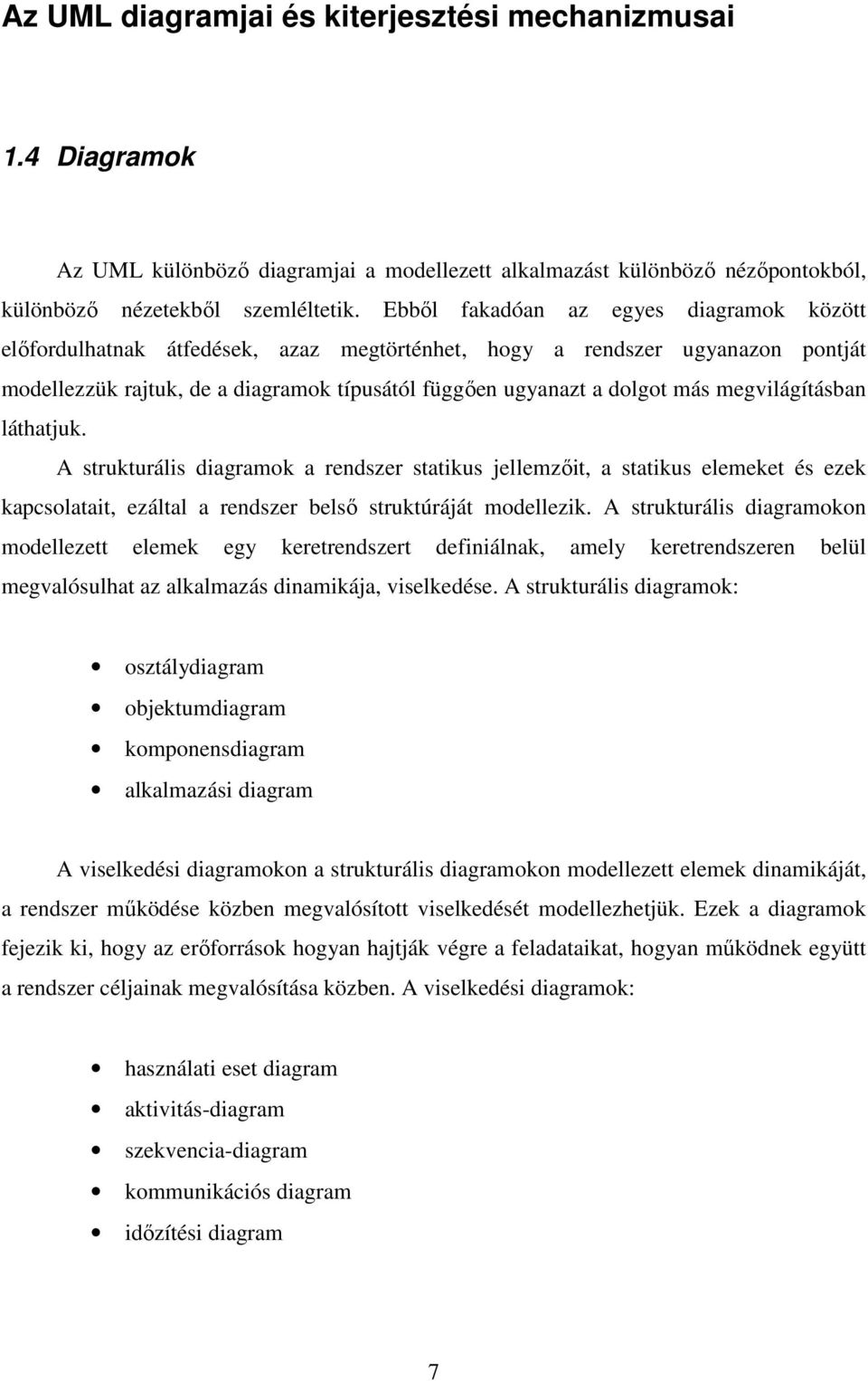 megvilágításban láthatjuk. A strukturális diagramok a rendszer statikus jellemzıit, a statikus elemeket és ezek kapcsolatait, ezáltal a rendszer belsı struktúráját modellezik.