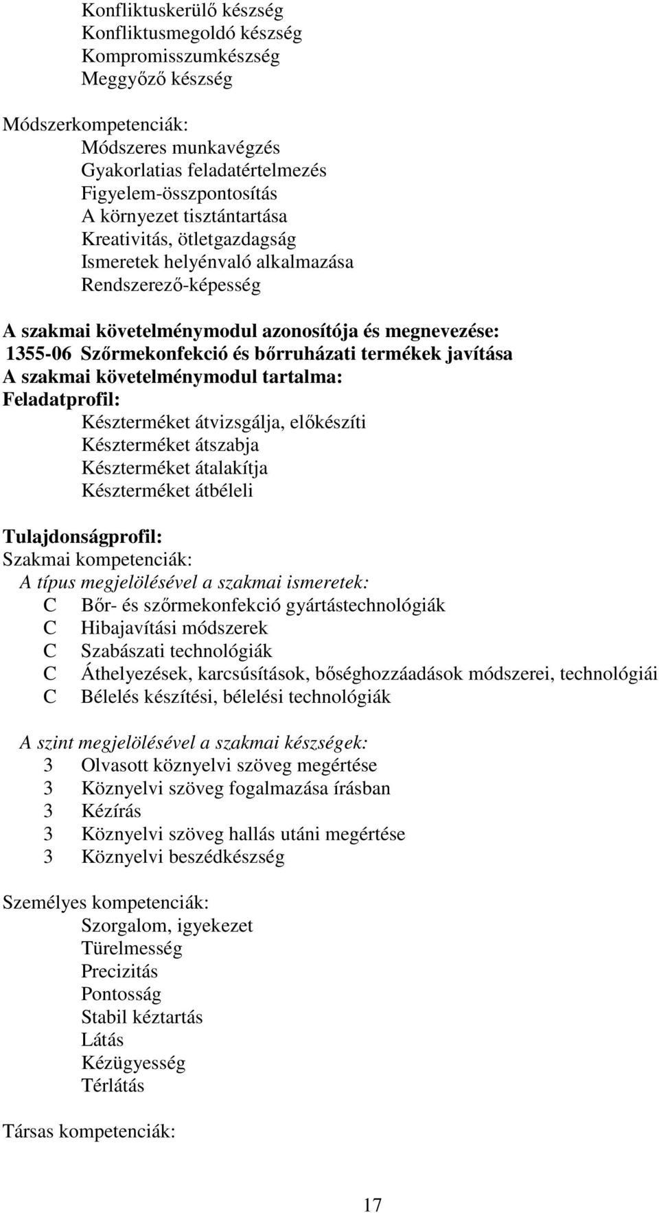 javítása A szakmai követelménymodul tartalma: Feladatprofil: Készterméket átvizsgálja, előkészíti Készterméket átszabja Készterméket átalakítja Készterméket átbéleli Tulajdonságprofil: Szakmai