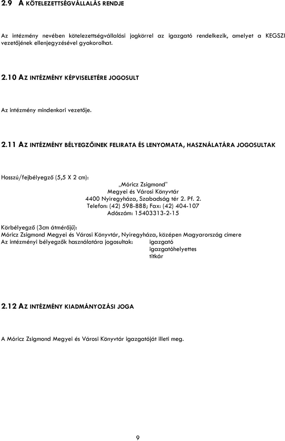 11 AZ INTÉZMÉNY BÉLYEGZŐINEK FELIRATA ÉS LENYOMATA, HASZNÁLATÁRA JOGOSULTAK Hsszú/fejbélyegző (5,5 X 2 