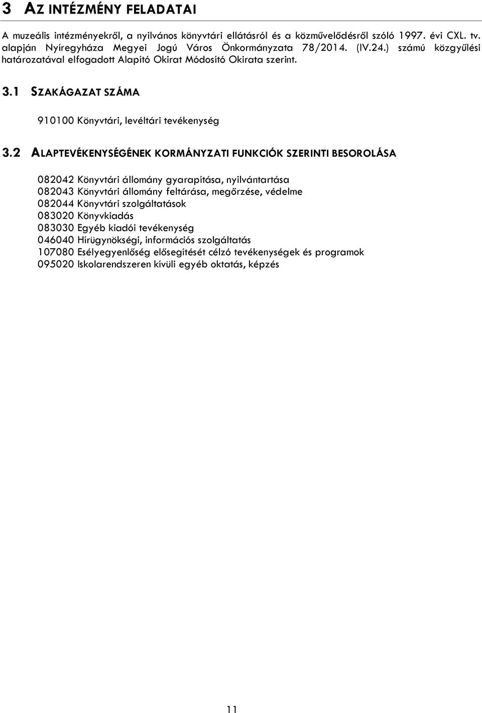 2 ALAPTEVÉKENYSÉGÉNEK KORMÁNYZATI FUNKCIÓK SZERINTI BESOROLÁSA 082042 Könyvtári állmány gyarapítása, nyilvántartása 082043 Könyvtári állmány feltárása, megőrzése, védelme 082044 Könyvtári