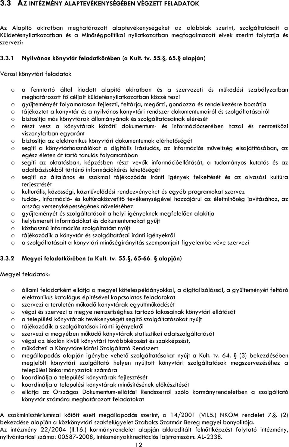 alapján) Vársi könyvtári feladatk a fenntartó által kiadtt alapító kiratban és a szervezeti és működési szabályzatban meghatárztt fő céljait küldetésnyilatkzatban közzé teszi gyűjteményét flyamatsan