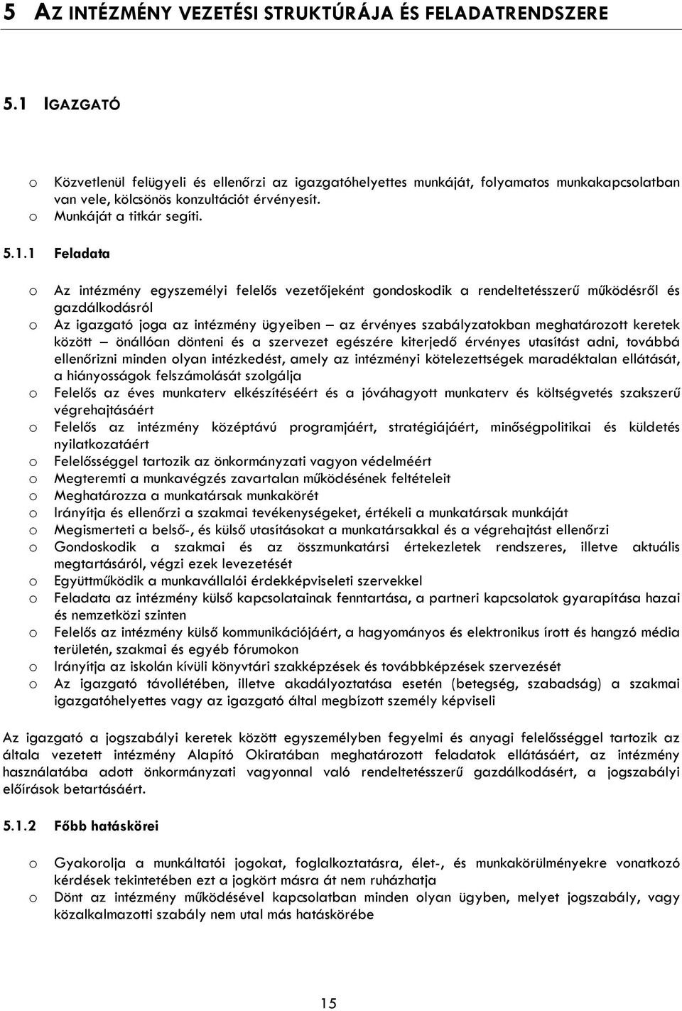 intézmény egyszemélyi felelős vezetőjeként gndskdik a rendeltetésszerű működésről és gazdálkdásról Az igazgató jga az intézmény ügyeiben az érvényes szabályzatkban meghatárztt keretek között önállóan