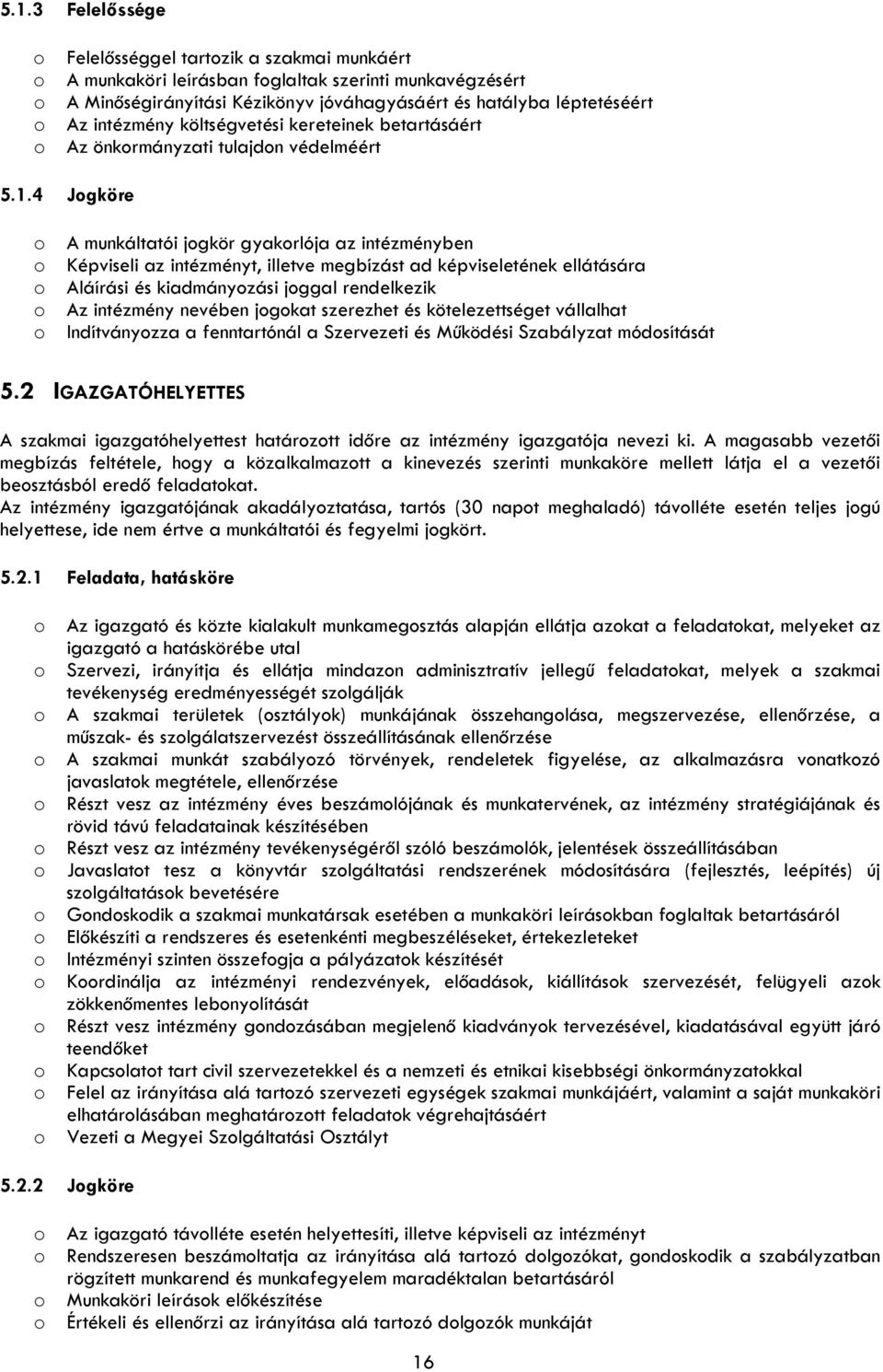 4 Jgköre A munkáltatói jgkör gyakrlója az intézményben Képviseli az intézményt, illetve megbízást ad képviseletének ellátására Aláírási és kiadmányzási jggal rendelkezik Az intézmény nevében jgkat