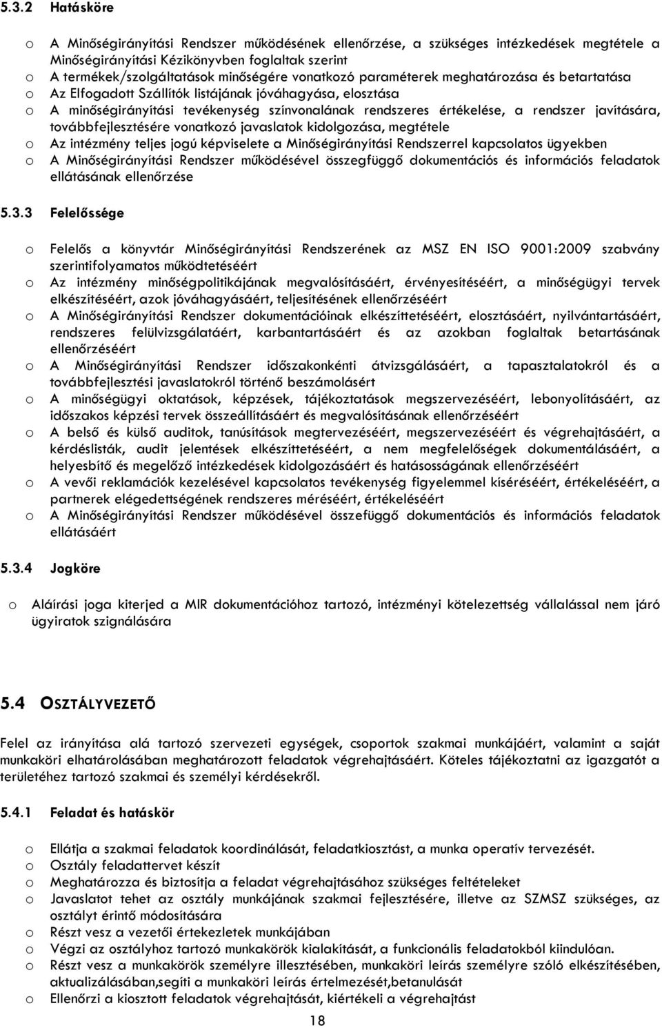 tvábbfejlesztésére vnatkzó javaslatk kidlgzása, megtétele Az intézmény teljes jgú képviselete a Minőségirányítási Rendszerrel kapcslats ügyekben A Minőségirányítási Rendszer működésével összegfüggő