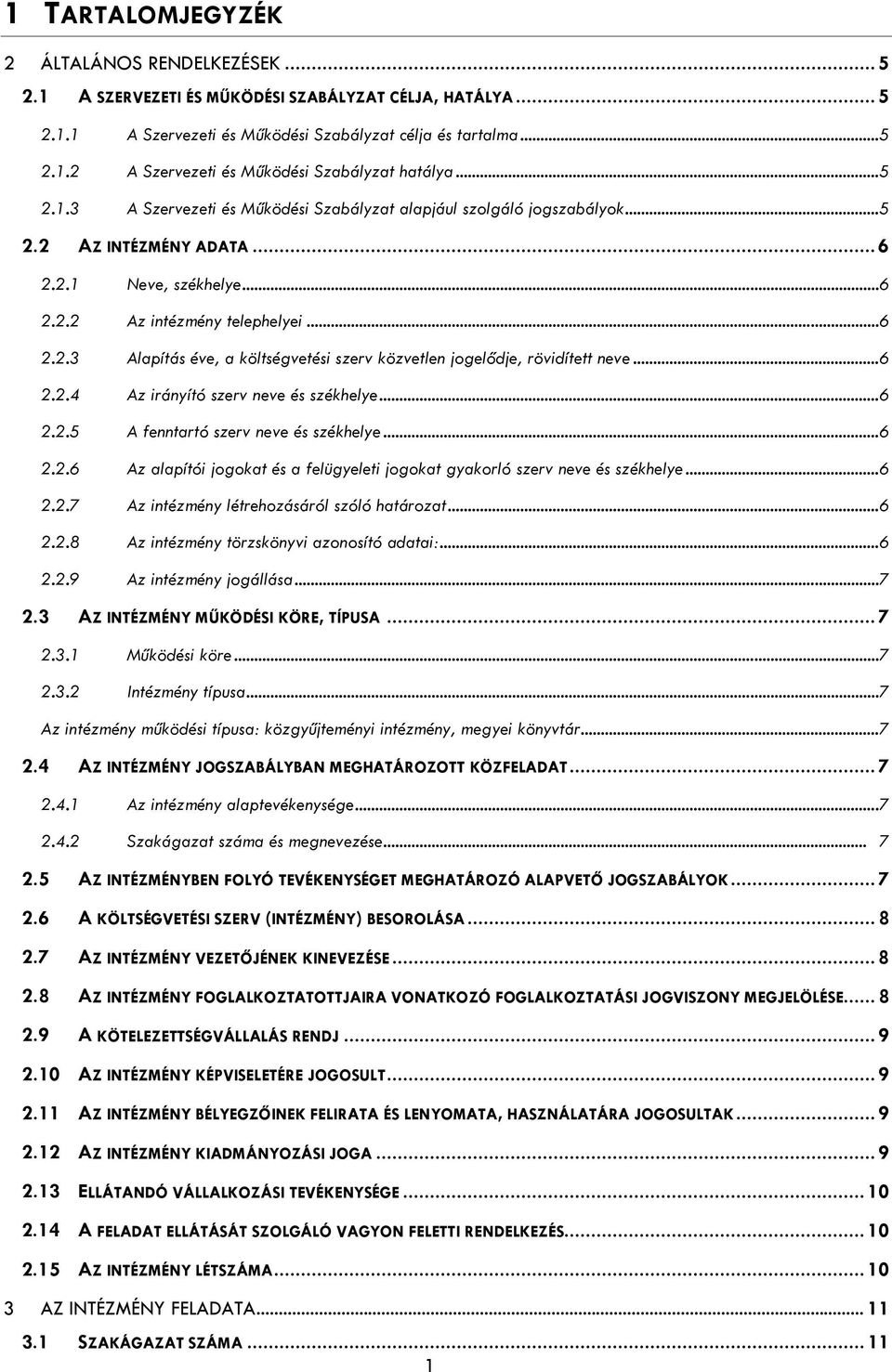 .. 6 2.2.4 Az irányító szerv neve és székhelye... 6 2.2.5 A fenntartó szerv neve és székhelye... 6 2.2.6 Az alapítói jgkat és a felügyeleti jgkat gyakrló szerv neve és székhelye... 6 2.2.7 Az intézmény létrehzásáról szóló határzat.