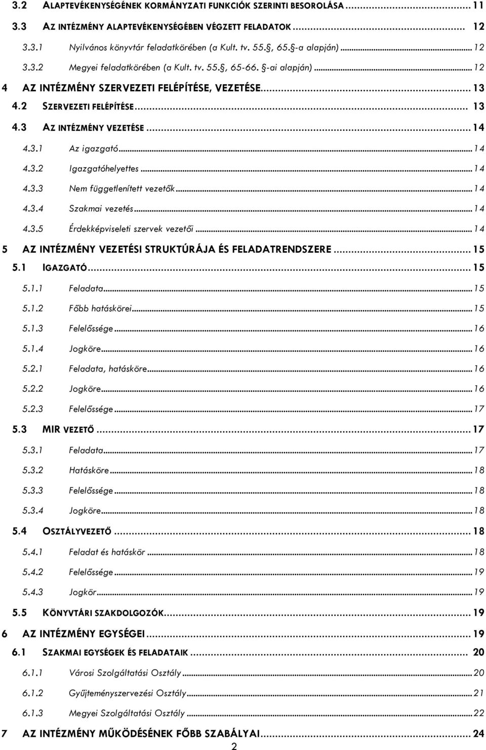 .. 14 4.3.1 Az igazgató... 14 4.3.2 Igazgatóhelyettes... 14 4.3.3 Nem függetlenített vezetők... 14 4.3.4 Szakmai vezetés... 14 4.3.5 Érdekképviseleti szervek vezetői.