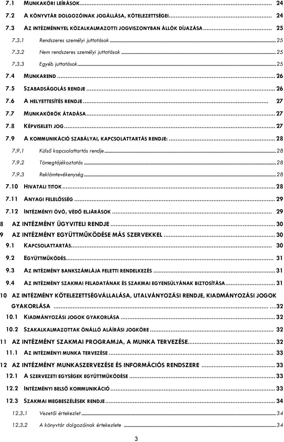 .. 27 7.9 A KOMMUNIKÁCIÓ SZABÁLYAI, KAPCSOLATTARTÁS RENDJE:... 28 7.9.1 Külső kapcslattartás rendje... 28 7.9.2 Tömegtájékztatás... 28 7.9.3 Reklámtevékenység... 28 7.10 HIVATALI TITOK... 28 7.11 ANYAGI FELELŐSSÉG.