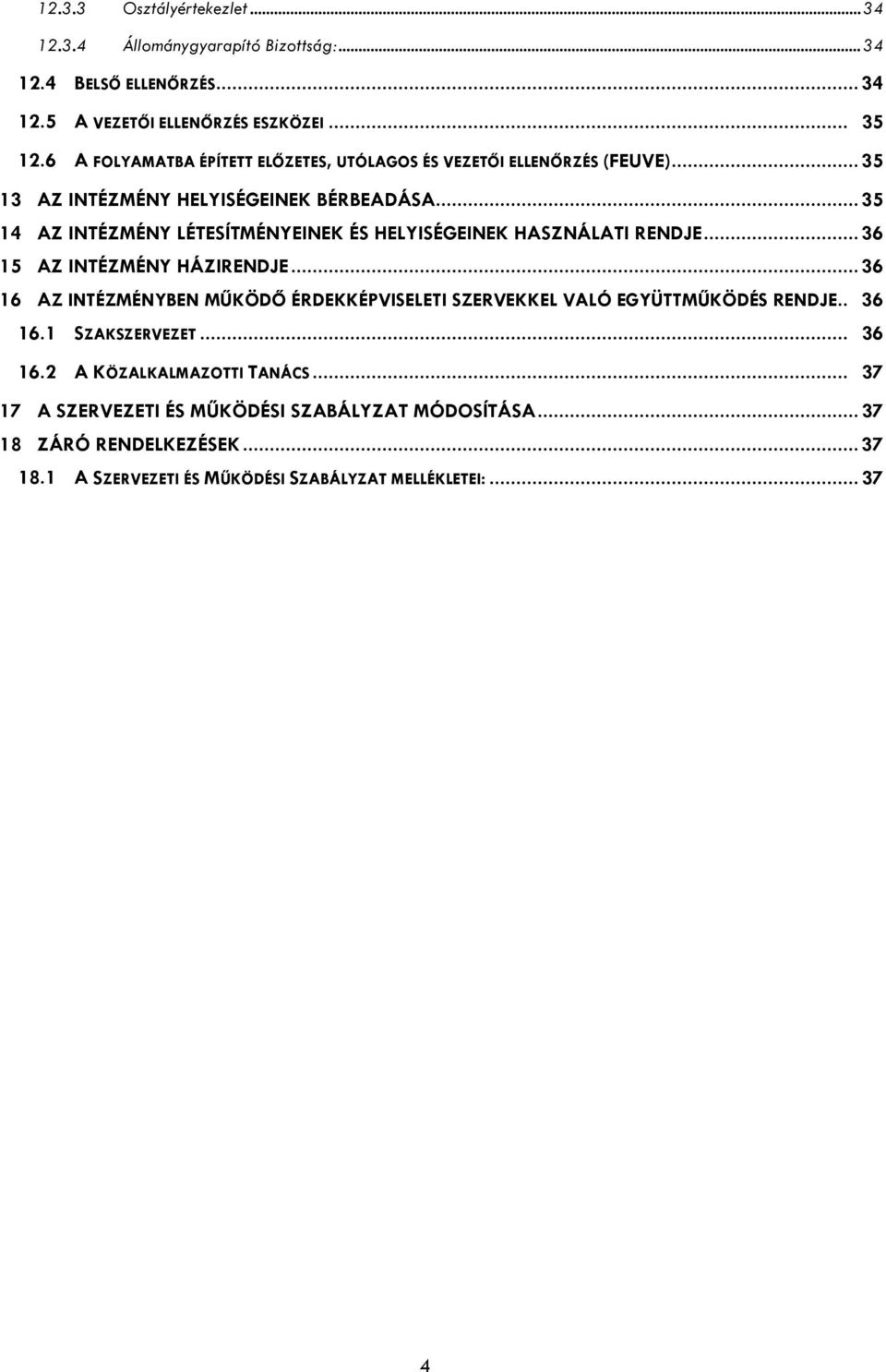 .. 35 14 AZ INTÉZMÉNY LÉTESÍTMÉNYEINEK ÉS HELYISÉGEINEK HASZNÁLATI RENDJE... 36 15 AZ INTÉZMÉNY HÁZIRENDJE.