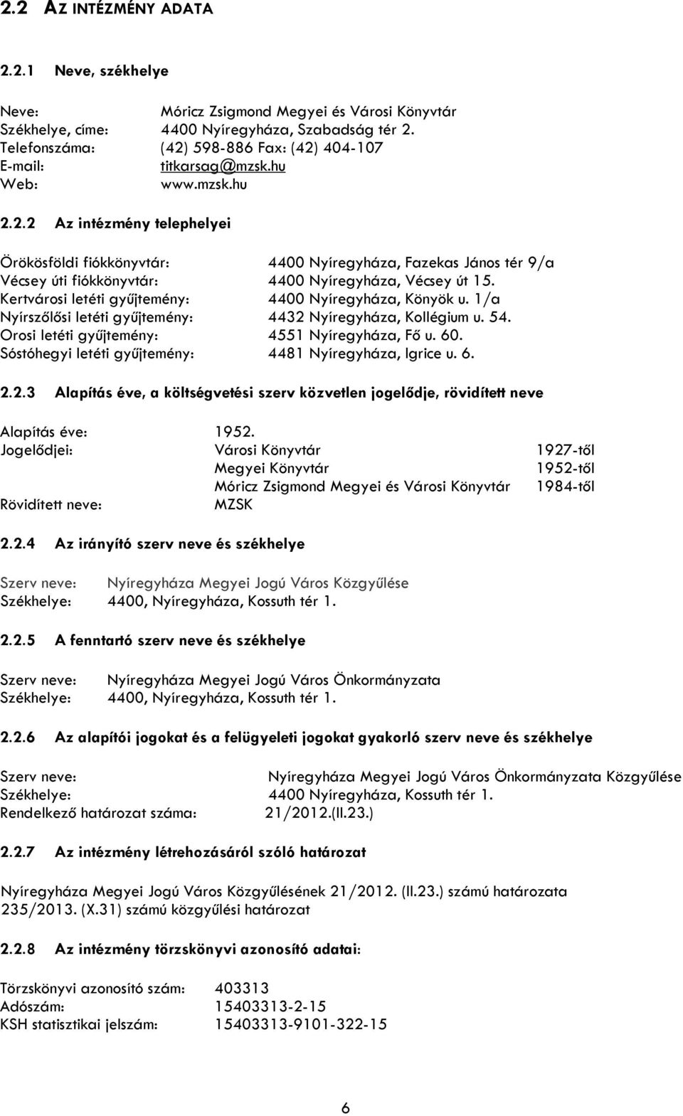 Kertvársi letéti gyűjtemény: 4400 Nyíregyháza, Könyök u. 1/a Nyírszőlősi letéti gyűjtemény: 4432 Nyíregyháza, Kllégium u. 54. Orsi letéti gyűjtemény: 4551 Nyíregyháza, Fő u. 60.