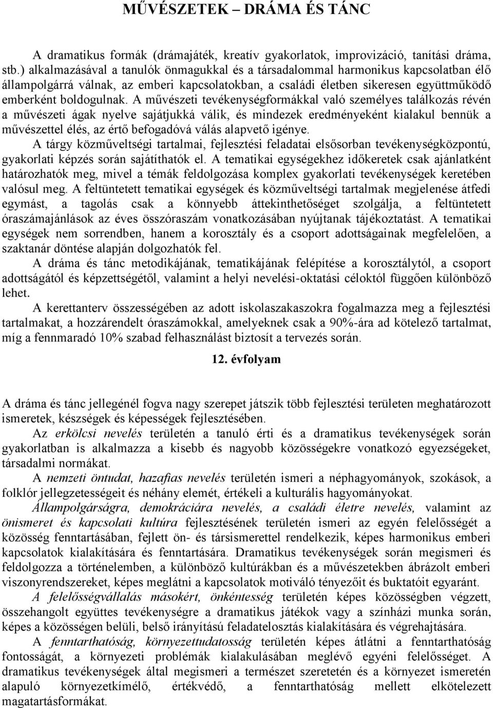 A művészeti tevékenységformákkal való személyes találkozás révén a művészeti ágak nyelve sajátjukká válik, és mindezek eredményeként kialakul bennük a művészettel élés, az értő befogadóvá válás