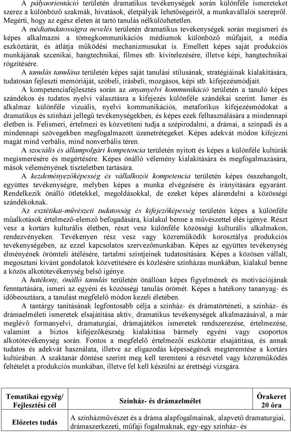 A médiatudatosságra nevelés területén dramatikus tevékenységek során megismeri és képes alkalmazni a tömegkommunikációs médiumok különböző műfajait, a média eszköztárát, és átlátja működési
