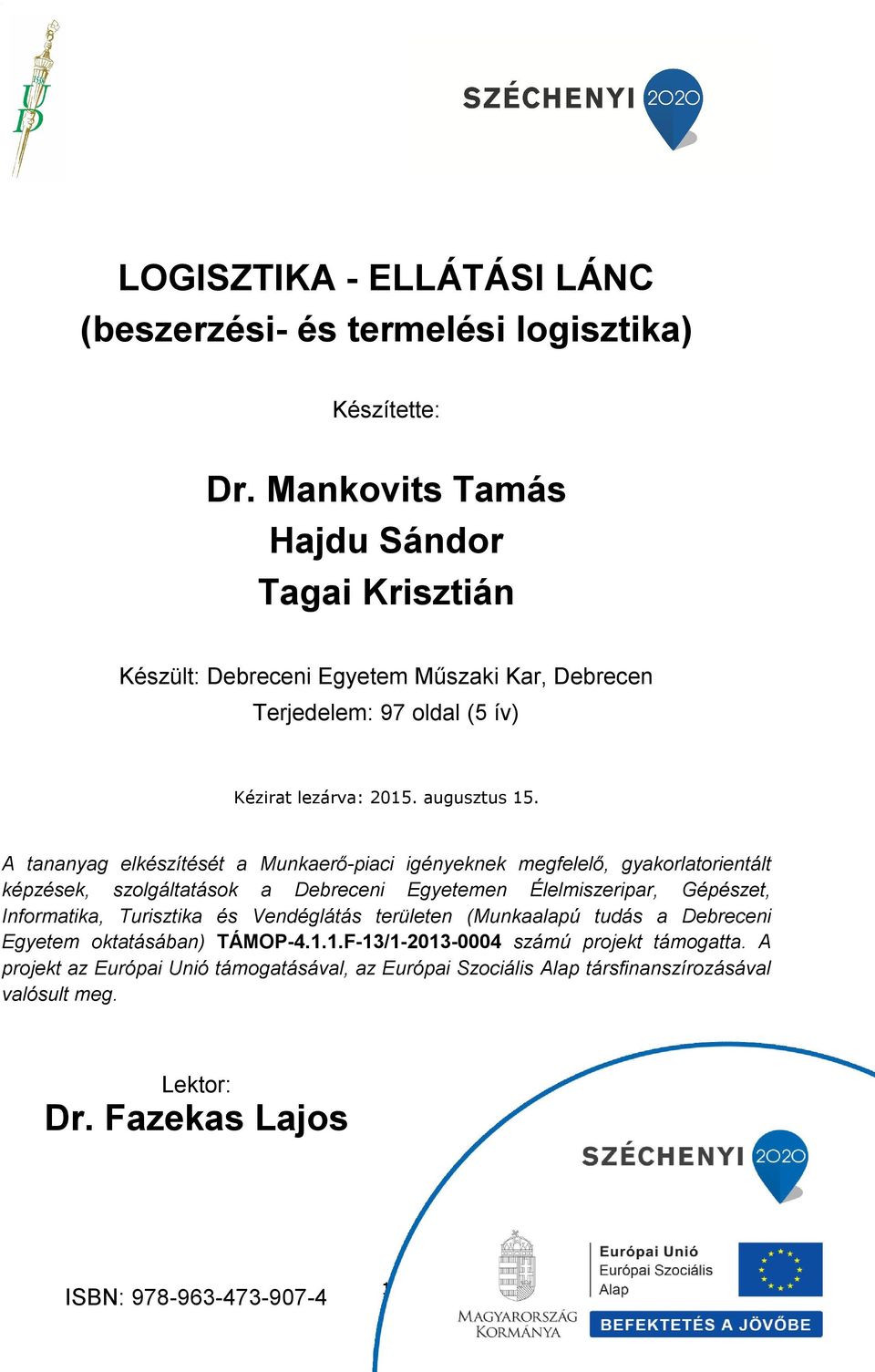 A tananyag elkészítését a Munkaerő-piaci igényeknek megfelelő, gyakorlatorientált képzések, szolgáltatások a Debreceni Egyetemen Élelmiszeripar, Gépészet, Informatika,