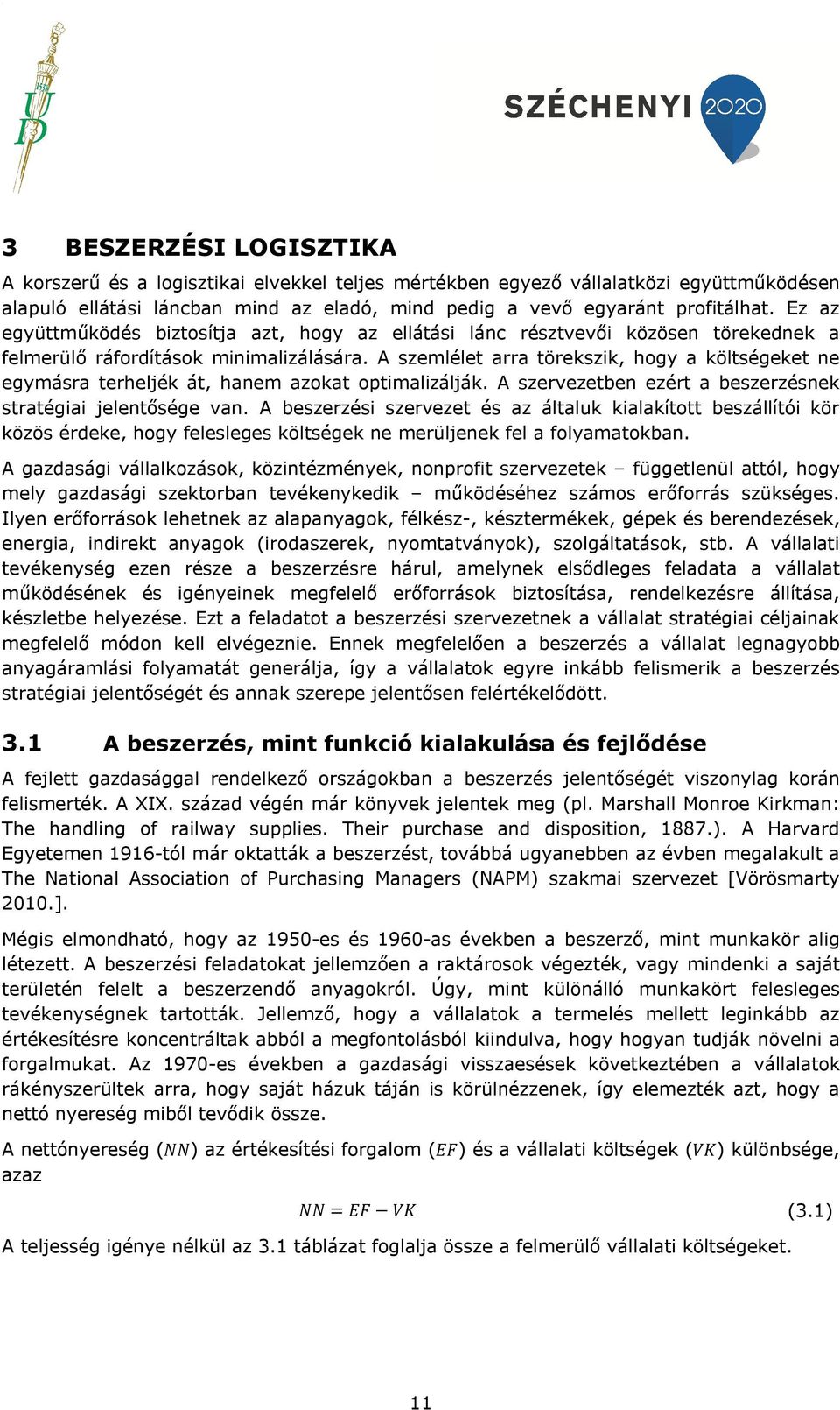 A szemlélet arra törekszik, hogy a költségeket ne egymásra terheljék át, hanem azokat optimalizálják. A szervezetben ezért a beszerzésnek stratégiai jelentősége van.