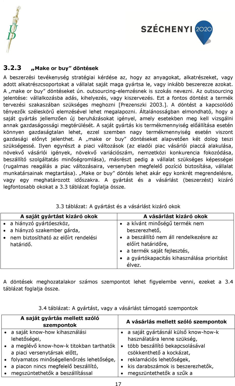 Ezt a fontos döntést a termék tervezési szakaszában szükséges meghozni [Prezenszki 2003.]. A döntést a kapcsolódó tényezők széleskörű elemzésével lehet megalapozni.