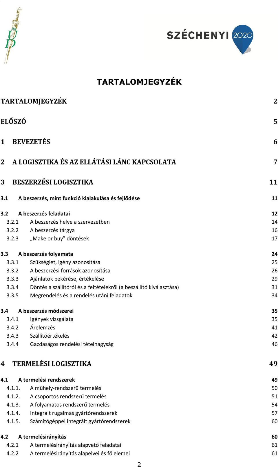 3.3 Ajánlatok bekérése, értékelése 29 3.3.4 Döntés a szállítóról és a feltételekről (a beszállító kiválasztása) 31 3.3.5 Megrendelés és a rendelés utáni feladatok 34 3.4 A beszerzés módszerei 35 3.4.1 Igények vizsgálata 35 3.