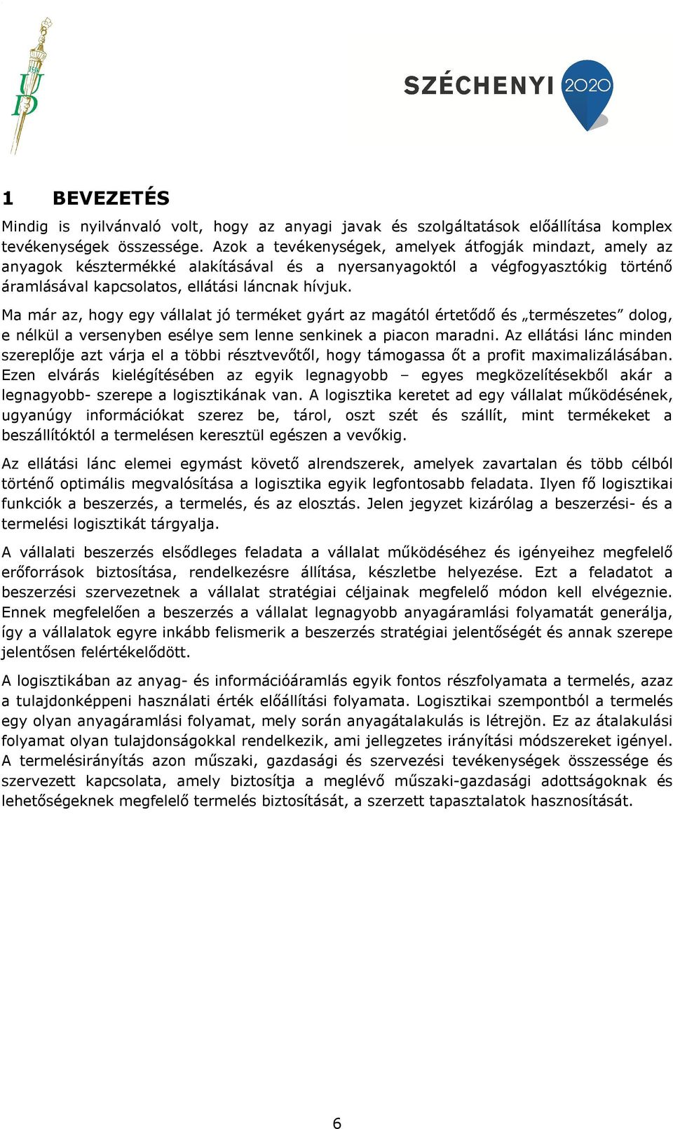 Ma már az, hogy egy vállalat jó terméket gyárt az magától értetődő és természetes dolog, e nélkül a versenyben esélye sem lenne senkinek a piacon maradni.