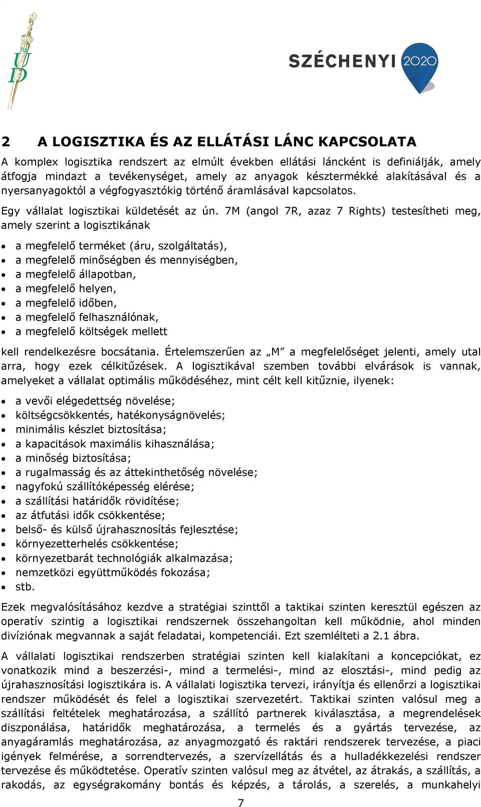 7M (angol 7R, azaz 7 Rights) testesítheti meg, amely szerint a logisztikának a megfelelő terméket (áru, szolgáltatás), a megfelelő minőségben és mennyiségben, a megfelelő állapotban, a megfelelő