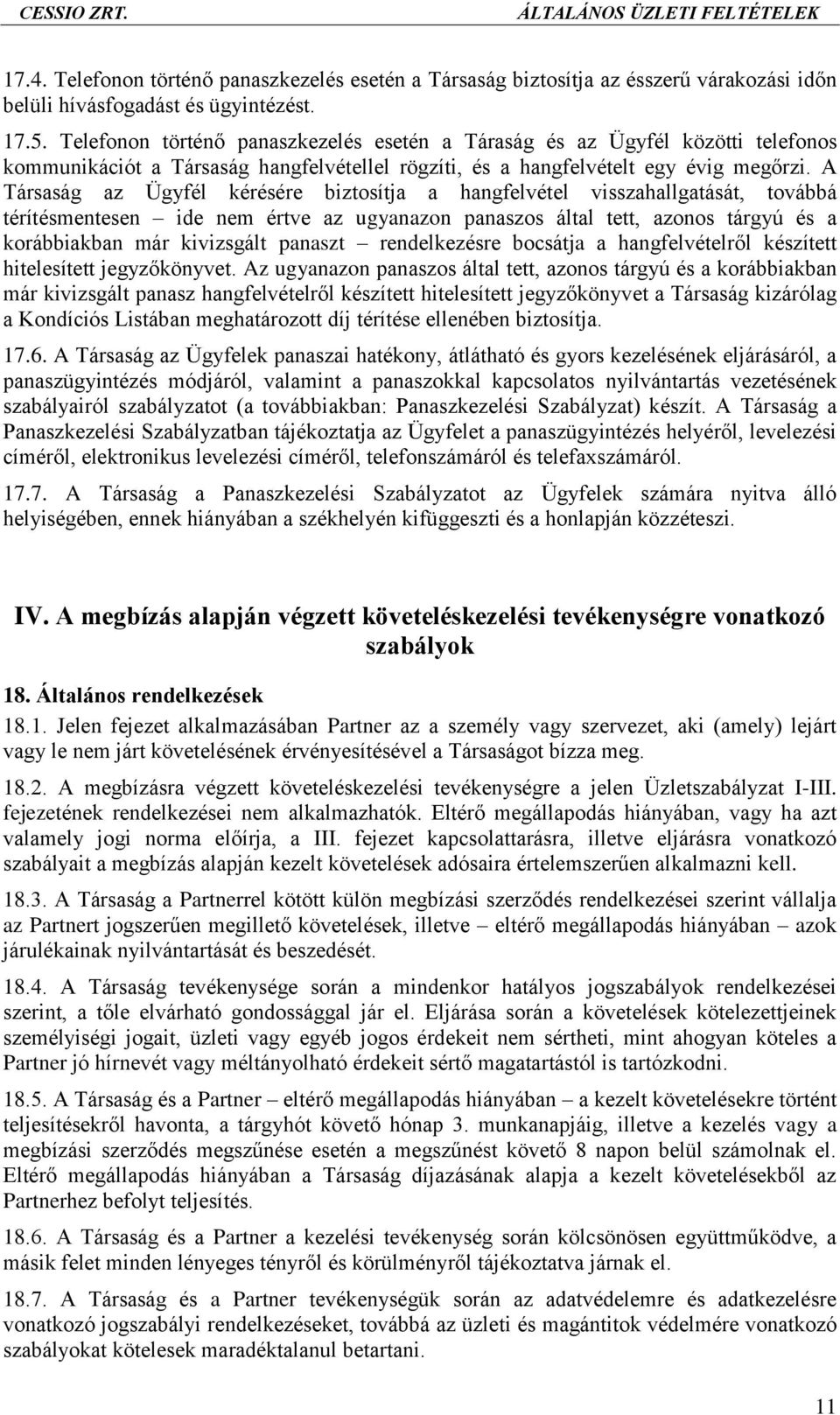 A Társaság az Ügyfél kérésére biztosítja a hangfelvétel visszahallgatását, továbbá térítésmentesen ide nem értve az ugyanazon panaszos által tett, azonos tárgyú és a korábbiakban már kivizsgált