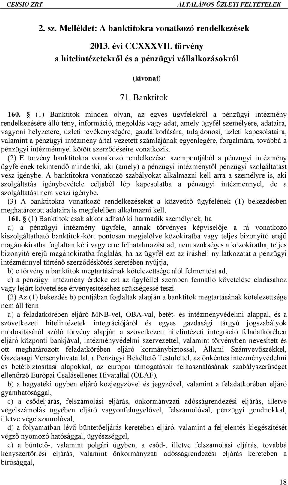 tevékenységére, gazdálkodására, tulajdonosi, üzleti kapcsolataira, valamint a pénzügyi intézmény által vezetett számlájának egyenlegére, forgalmára, továbbá a pénzügyi intézménnyel kötött