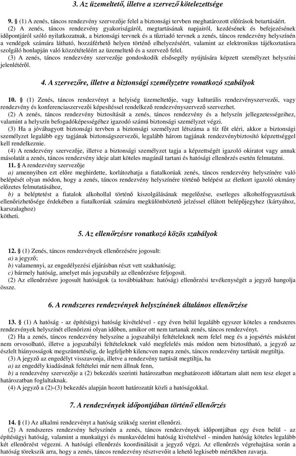 rendezvény helyszínén a vendégek számára látható, hozzáférhető helyen történő elhelyezéséért, valamint az elektronikus tájékoztatásra szolgáló honlapján való közzétételéért az üzemeltető és a