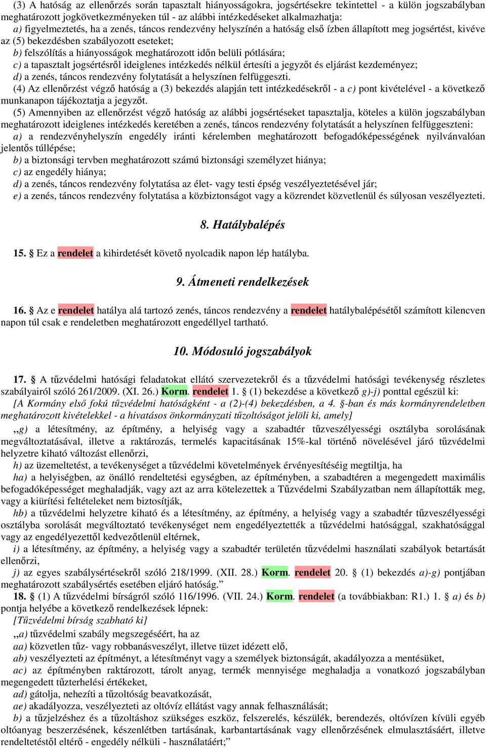 időn belüli pótlására; c) a tapasztalt jogsértésről ideiglenes intézkedés nélkül értesíti a jegyzőt és eljárást kezdeményez; d) a zenés, táncos rendezvény folytatását a helyszínen felfüggeszti.