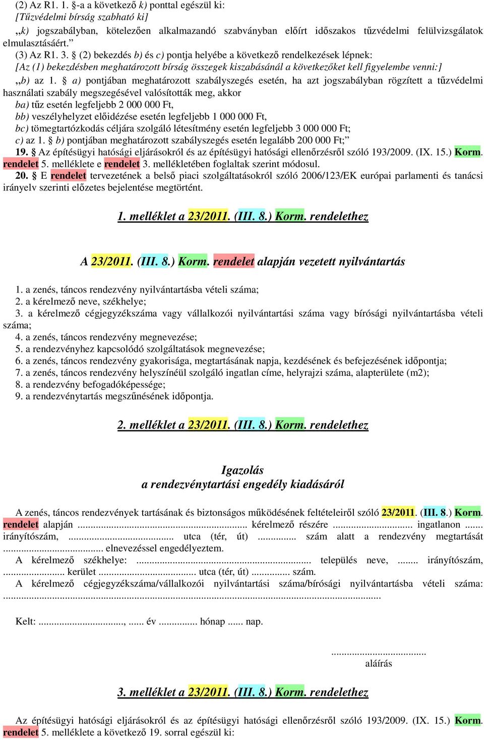 a) pontjában meghatározott szabályszegés esetén, ha azt jogszabályban rögzített a tűzvédelmi használati szabály megszegésével valósították meg, akkor ba) tűz esetén legfeljebb 2 000 000 Ft, bb)