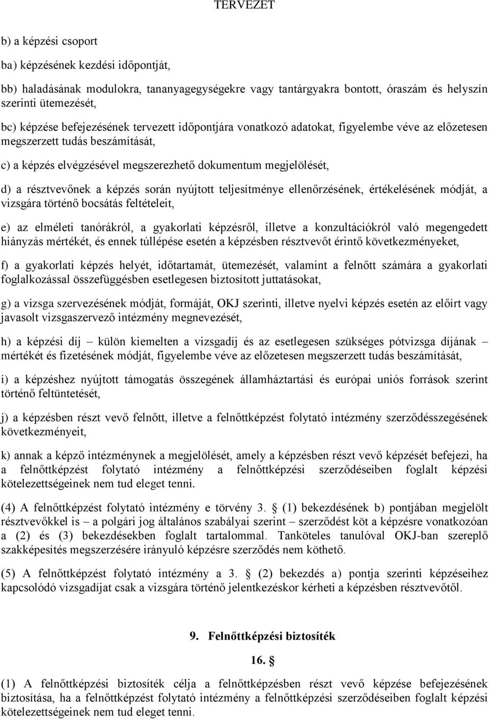 során nyújtott teljesítménye ellenőrzésének, értékelésének módját, a vizsgára történő bocsátás feltételeit, e) az elméleti tanórákról, a gyakorlati képzésről, illetve a konzultációkról való