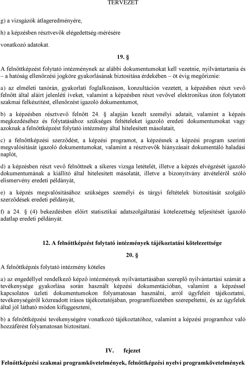 tanórán, gyakorlati foglalkozáson, konzultáción vezetett, a képzésben részt vevő felnőtt által aláírt jelenléti íveket, valamint a képzésben részt vevővel elektronikus úton folytatott szakmai