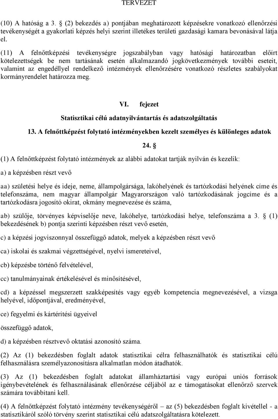 rendelkező intézmények ellenőrzésére vonatkozó részletes szabályokat kormányrendelet határozza meg. VI. fejezet Statisztikai célú adatnyilvántartás és adatszolgáltatás 13.