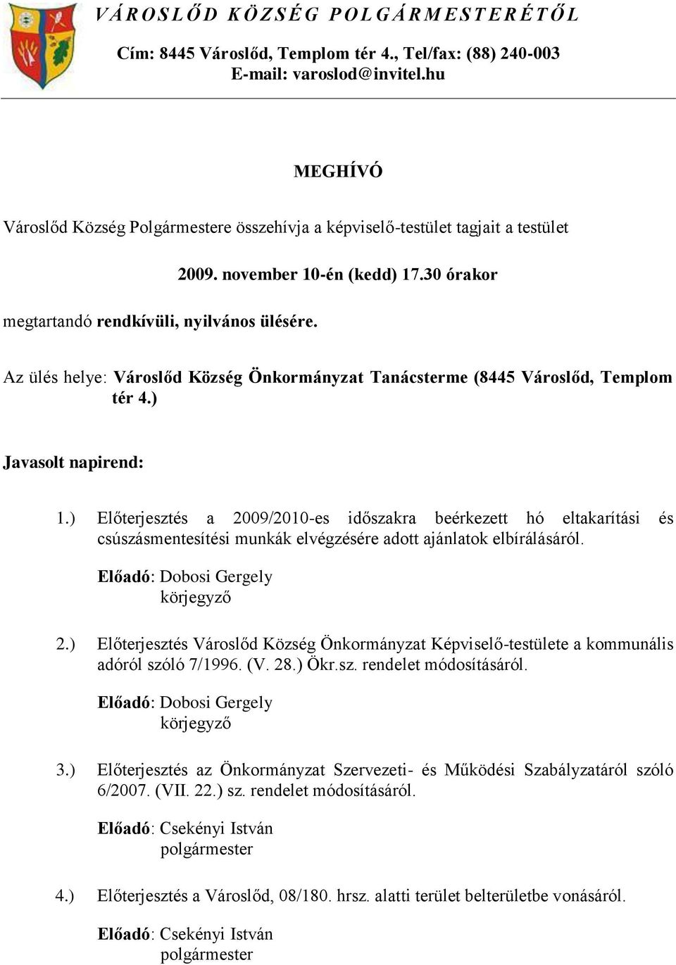 30 órakor Az ülés helye: Városlőd Község Önkormányzat Tanácsterme (8445 Városlőd, Templom tér 4.) Javasolt napirend: 1.