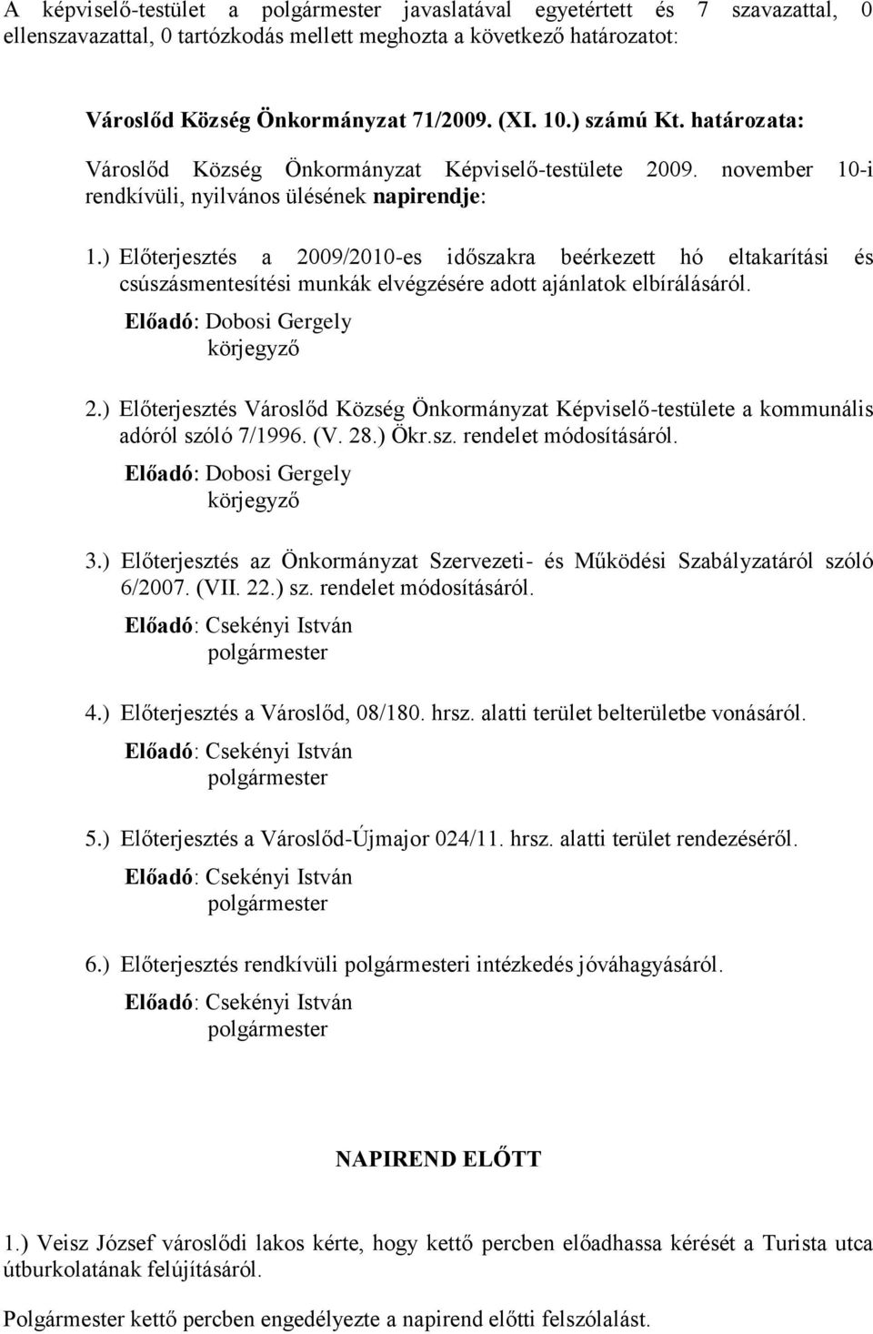 ) Előterjesztés a 2009/2010-es időszakra beérkezett hó eltakarítási és csúszásmentesítési munkák elvégzésére adott ajánlatok elbírálásáról. Előadó: Dobosi Gergely körjegyző 2.