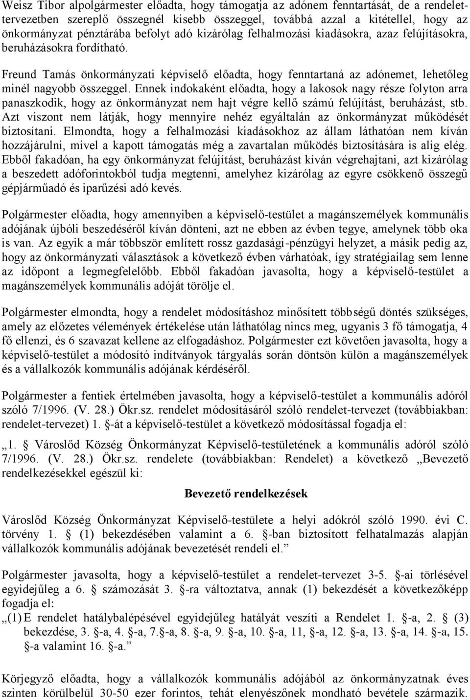 Ennek indokaként előadta, hogy a lakosok nagy része folyton arra panaszkodik, hogy az önkormányzat nem hajt végre kellő számú felújítást, beruházást, stb.